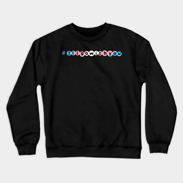 #I'llGoWithYou Trans-Ally support Crewneck Sweatshirt by UVGloPanda